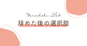 辞めた後の選択肢 ｜ やめどき研究所